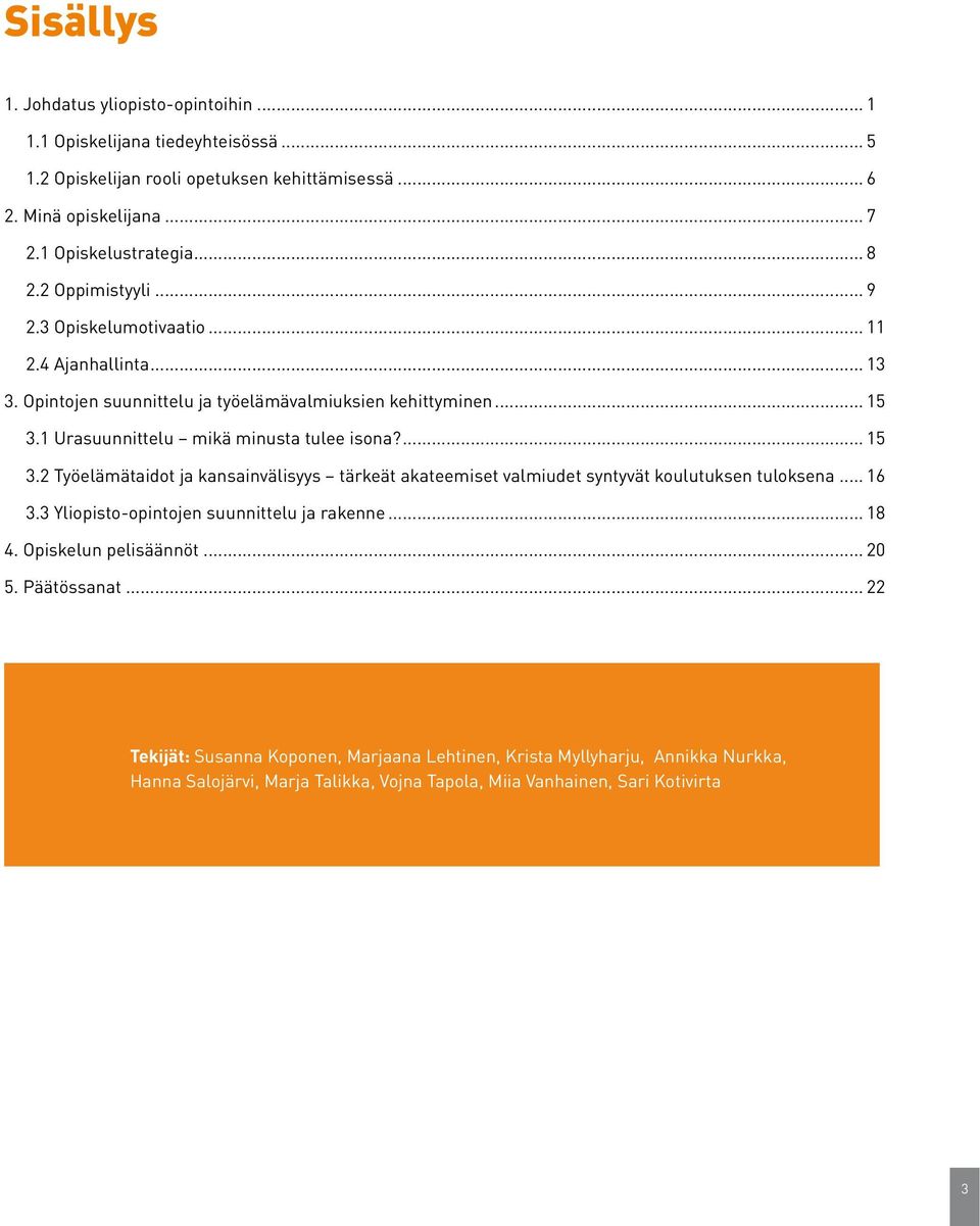 1 Urasuunnittelu mikä minusta tulee isona?... 15 3.2 Työelämätaidot ja kansainvälisyys tärkeät akateemiset valmiudet syntyvät koulutuksen tuloksena... 16 3.