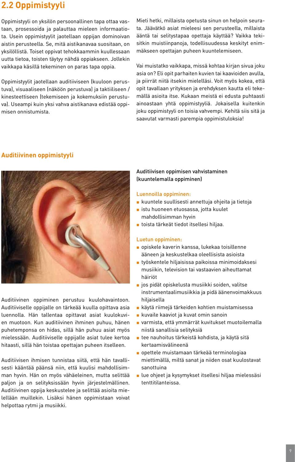 Oppimistyylit jaotellaan auditiiviseen (kuuloon perustuva), visuaaliseen (näköön perustuva) ja taktiiliseen / kinesteettiseen (tekemiseen ja kokemuksiin perustuva).