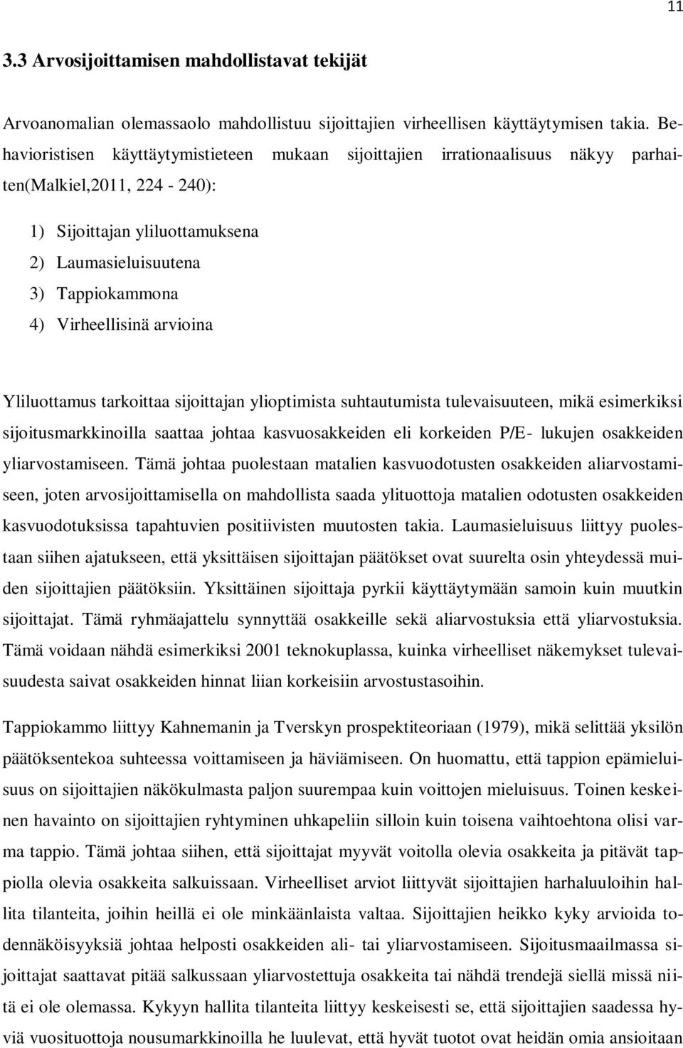 Virheellisinä arvioina Yliluottamus tarkoittaa sijoittajan ylioptimista suhtautumista tulevaisuuteen, mikä esimerkiksi sijoitusmarkkinoilla saattaa johtaa kasvuosakkeiden eli korkeiden P/E- lukujen