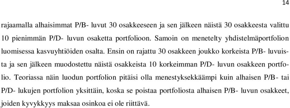 Ensin on rajattu 30 osakkeen joukko korkeista P/B- luvuista ja sen jälkeen muodostettu näistä osakkeista 10 korkeimman P/D- luvun osakkeen portfolio.