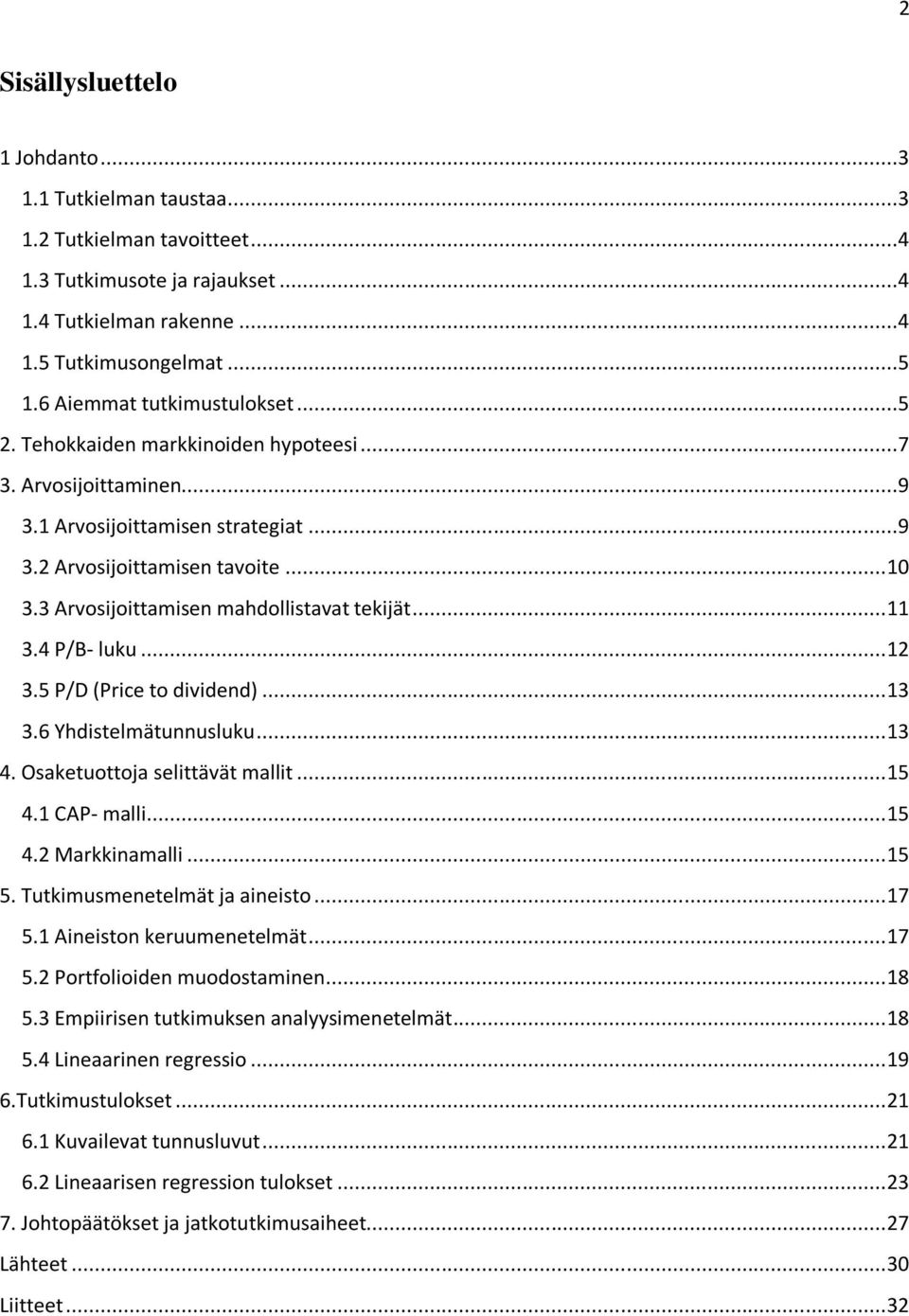 3 Arvosijoittamisen mahdollistavat tekijät... 11 3.4 P/B- luku... 12 3.5 P/D (Price to dividend)... 13 3.6 Yhdistelmätunnusluku... 13 4. Osaketuottoja selittävät mallit... 15 4.1 CAP- malli... 15 4.2 Markkinamalli.