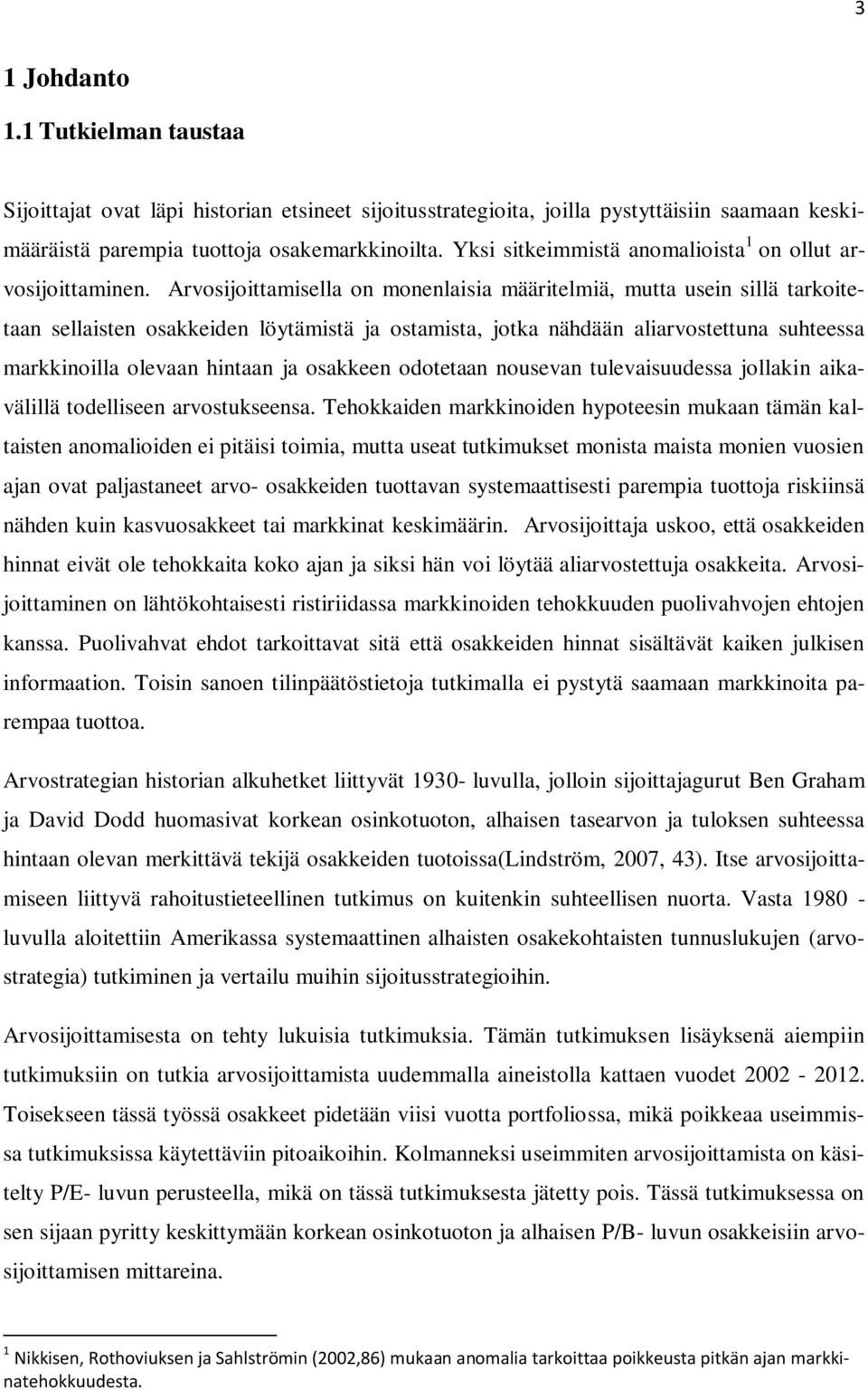 Arvosijoittamisella on monenlaisia määritelmiä, mutta usein sillä tarkoitetaan sellaisten osakkeiden löytämistä ja ostamista, jotka nähdään aliarvostettuna suhteessa markkinoilla olevaan hintaan ja