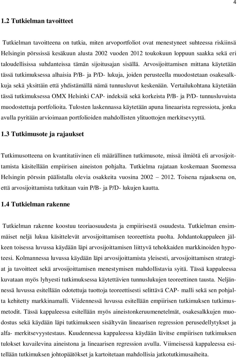 Arvosijoittamisen mittana käytetään tässä tutkimuksessa alhaisia P/B- ja P/D- lukuja, joiden perusteella muodostetaan osakesalkkuja sekä yksittäin että yhdistämällä nämä tunnusluvut keskenään.