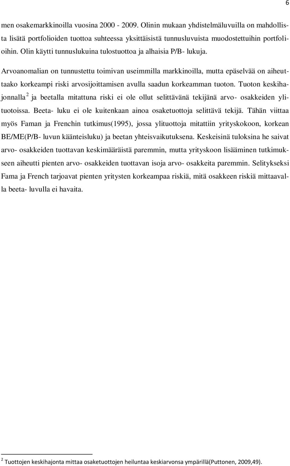 Arvoanomalian on tunnustettu toimivan useimmilla markkinoilla, mutta epäselvää on aiheuttaako korkeampi riski arvosijoittamisen avulla saadun korkeamman tuoton.