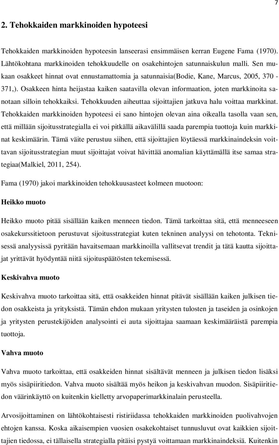 Osakkeen hinta heijastaa kaiken saatavilla olevan informaation, joten markkinoita sanotaan silloin tehokkaiksi. Tehokkuuden aiheuttaa sijoittajien jatkuva halu voittaa markkinat.