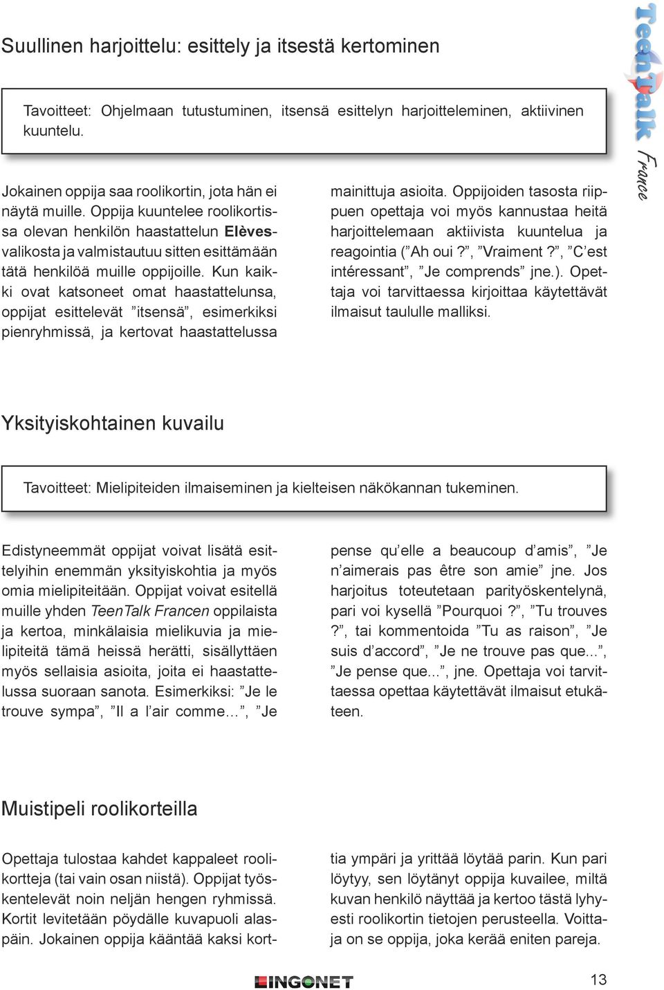 Oppija kuuntelee roolikortissa olevan henkilön haastattelun Elèvesvalikosta ja valmistautuu sitten esittämään tätä henkilöä muille oppijoille.