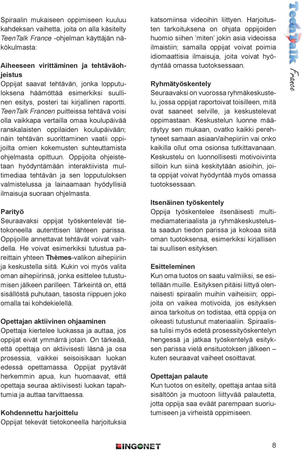 TeenTalk Francen puitteissa tehtävä voisi olla vaikkapa vertailla omaa koulupäivää ranskalaisten oppilaiden koulupäivään; näin tehtävän suorittaminen vaatii oppijoilta omien kokemusten suhteuttamista