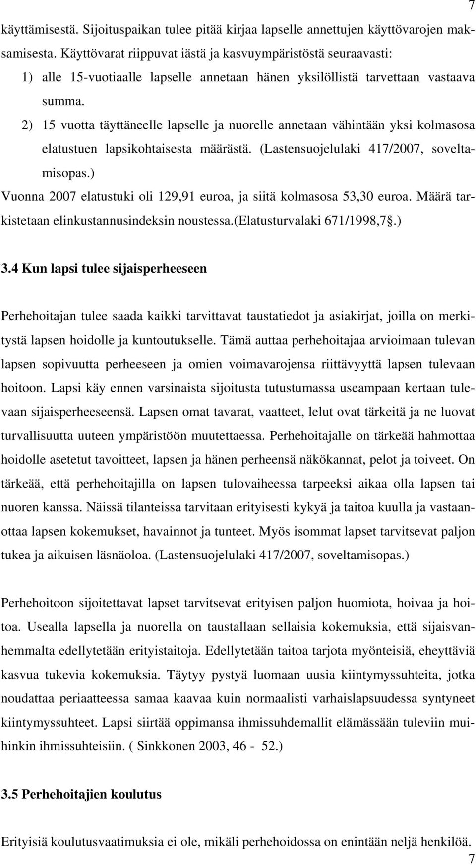 2) 15 vuotta täyttäneelle lapselle ja nuorelle annetaan vähintään yksi kolmasosa elatustuen lapsikohtaisesta määrästä. (Lastensuojelulaki 417/2007, soveltamisopas.