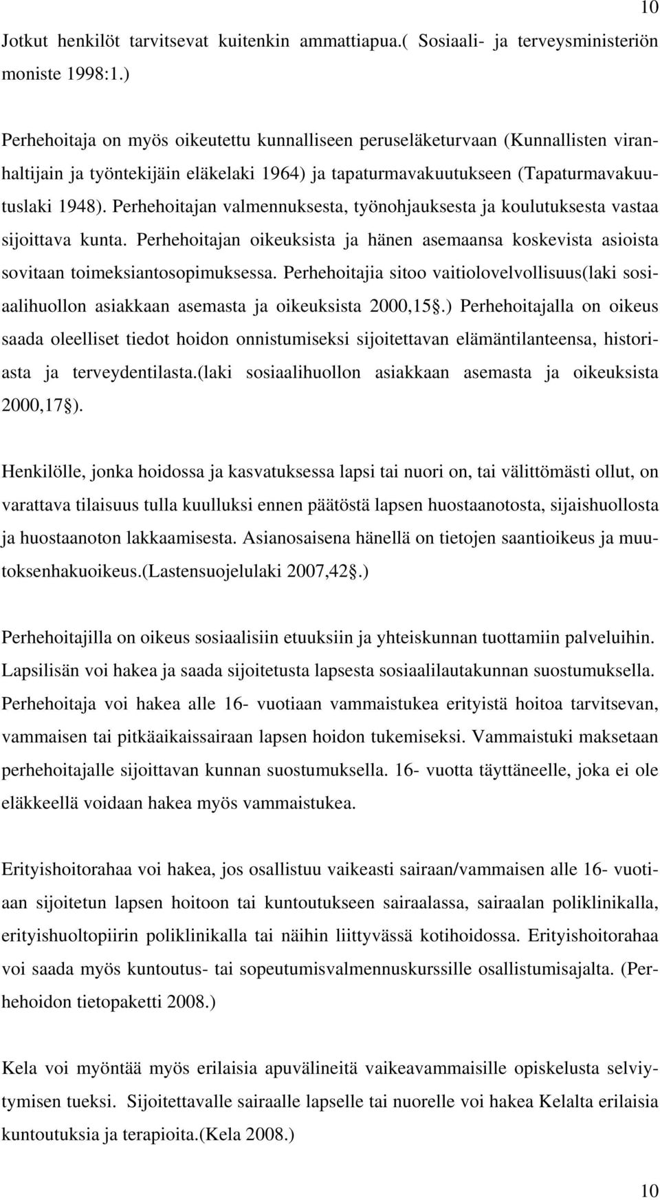 Perhehoitajan valmennuksesta, työnohjauksesta ja koulutuksesta vastaa sijoittava kunta. Perhehoitajan oikeuksista ja hänen asemaansa koskevista asioista sovitaan toimeksiantosopimuksessa.