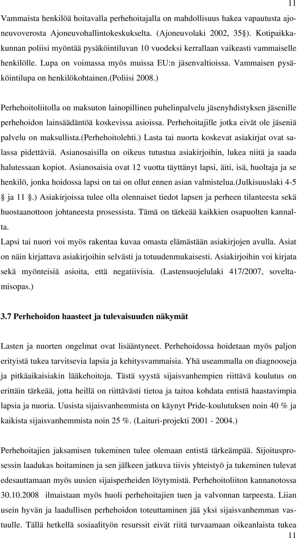 Vammaisen pysäköintilupa on henkilökohtainen.(poliisi 2008.) Perhehoitoliitolla on maksuton lainopillinen puhelinpalvelu jäsenyhdistyksen jäsenille perhehoidon lainsäädäntöä koskevissa asioissa.