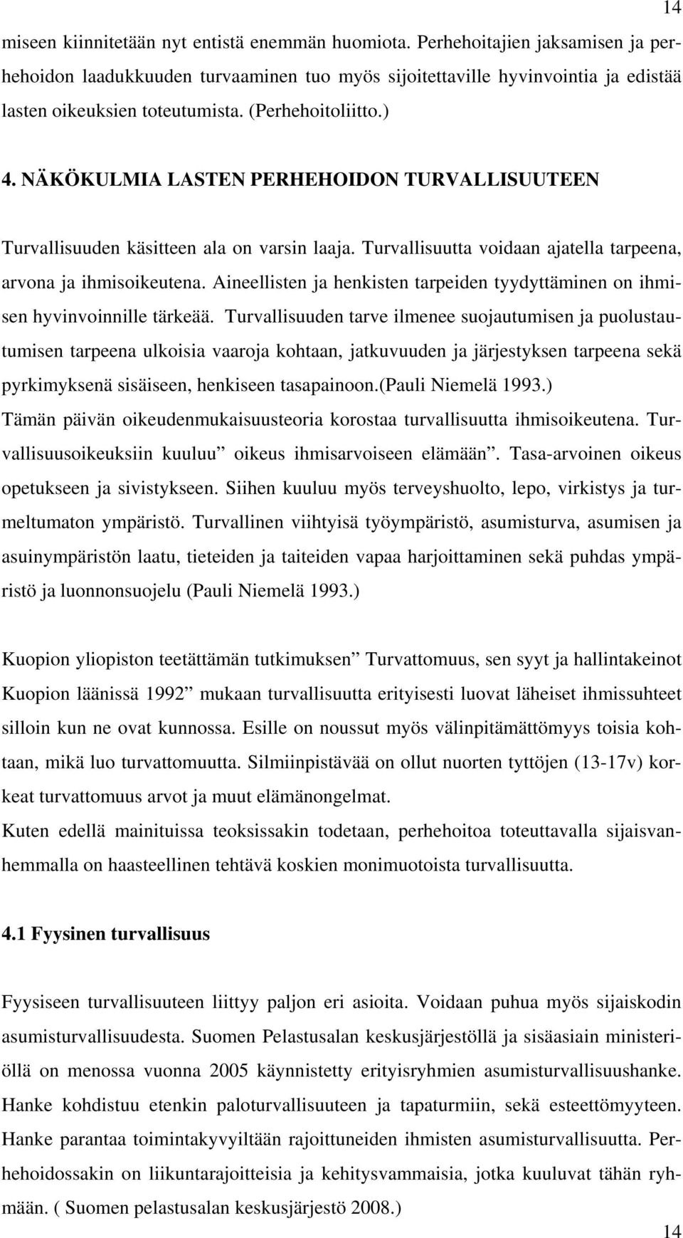 Aineellisten ja henkisten tarpeiden tyydyttäminen on ihmisen hyvinvoinnille tärkeää.