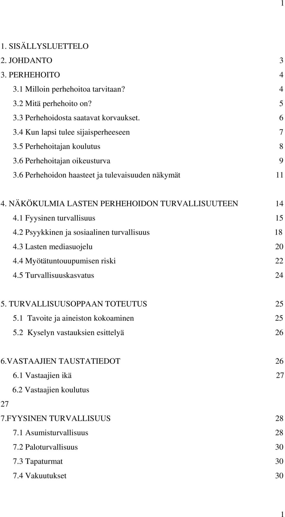 2 Psyykkinen ja sosiaalinen turvallisuus 18 4.3 Lasten mediasuojelu 20 4.4 Myötätuntouupumisen riski 22 4.5 Turvallisuuskasvatus 24 5. TURVALLISUUSOPPAAN TOTEUTUS 25 5.