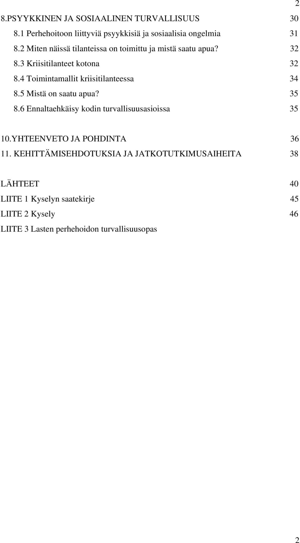 4 Toimintamallit kriisitilanteessa 34 8.5 Mistä on saatu apua? 35 8.6 Ennaltaehkäisy kodin turvallisuusasioissa 35 10.