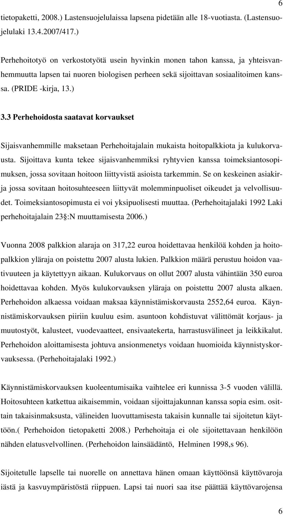 3 Perhehoidosta saatavat korvaukset Sijaisvanhemmille maksetaan Perhehoitajalain mukaista hoitopalkkiota ja kulukorvausta.