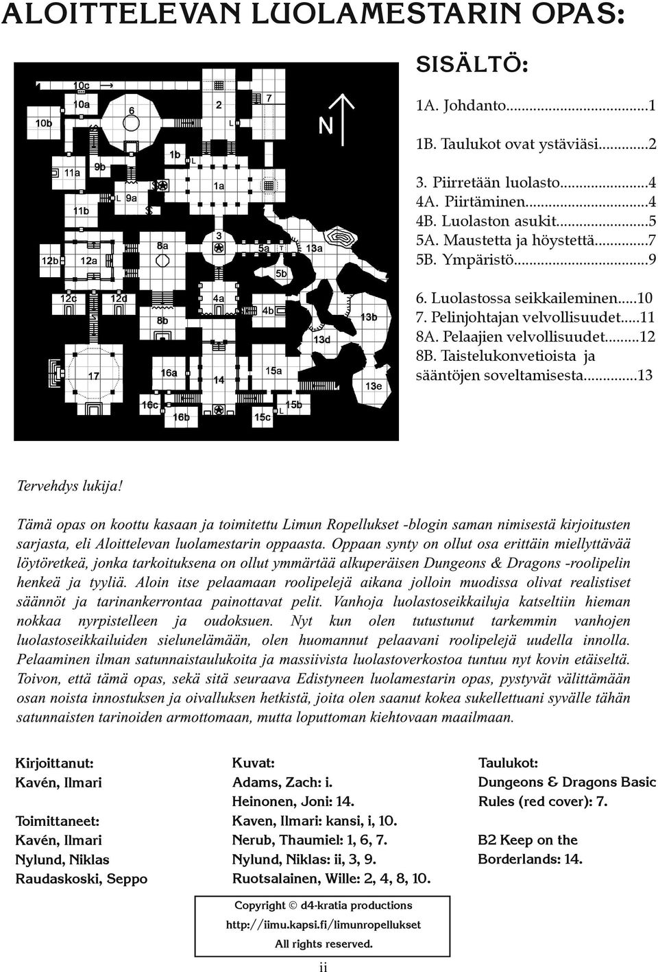 ..13 Kirjoittanut: Kavén, Ilmari Toimittaneet: Kavén, Ilmari Nylund, Niklas Raudaskoski, Seppo Kuvat: Adams, Zach: i. Heinonen, Joni: 14. Kaven, Ilmari: kansi, i, 10. Nerub, Thaumiel: 1, 6, 7.