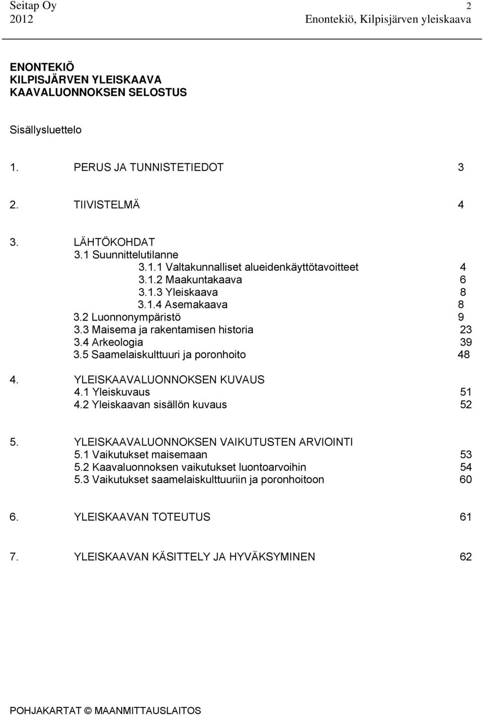 YLEISKAAVALUONNOKSEN KUVAUS 4.1 Yleiskuvaus 51 4.2 Yleiskaavan sisällön kuvaus 52 5. YLEISKAAVALUONNOKSEN VAIKUTUSTEN ARVIOINTI 5.1 Vaikutukset maisemaan 53 5.