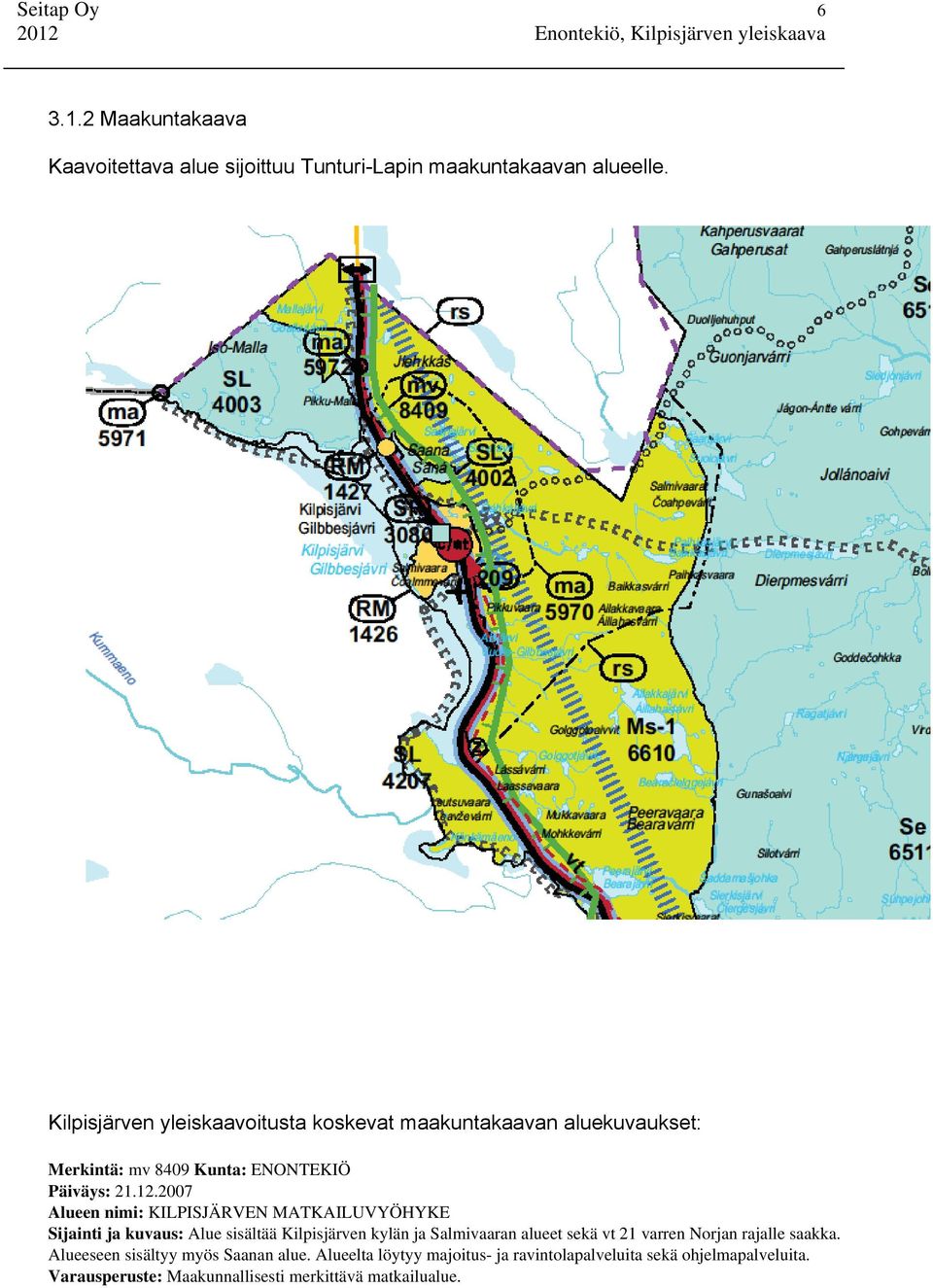2007 Alueen nimi: KILPISJÄRVEN MATKAILUVYÖHYKE Sijainti ja kuvaus: Alue sisältää Kilpisjärven kylän ja Salmivaaran alueet sekä vt 21