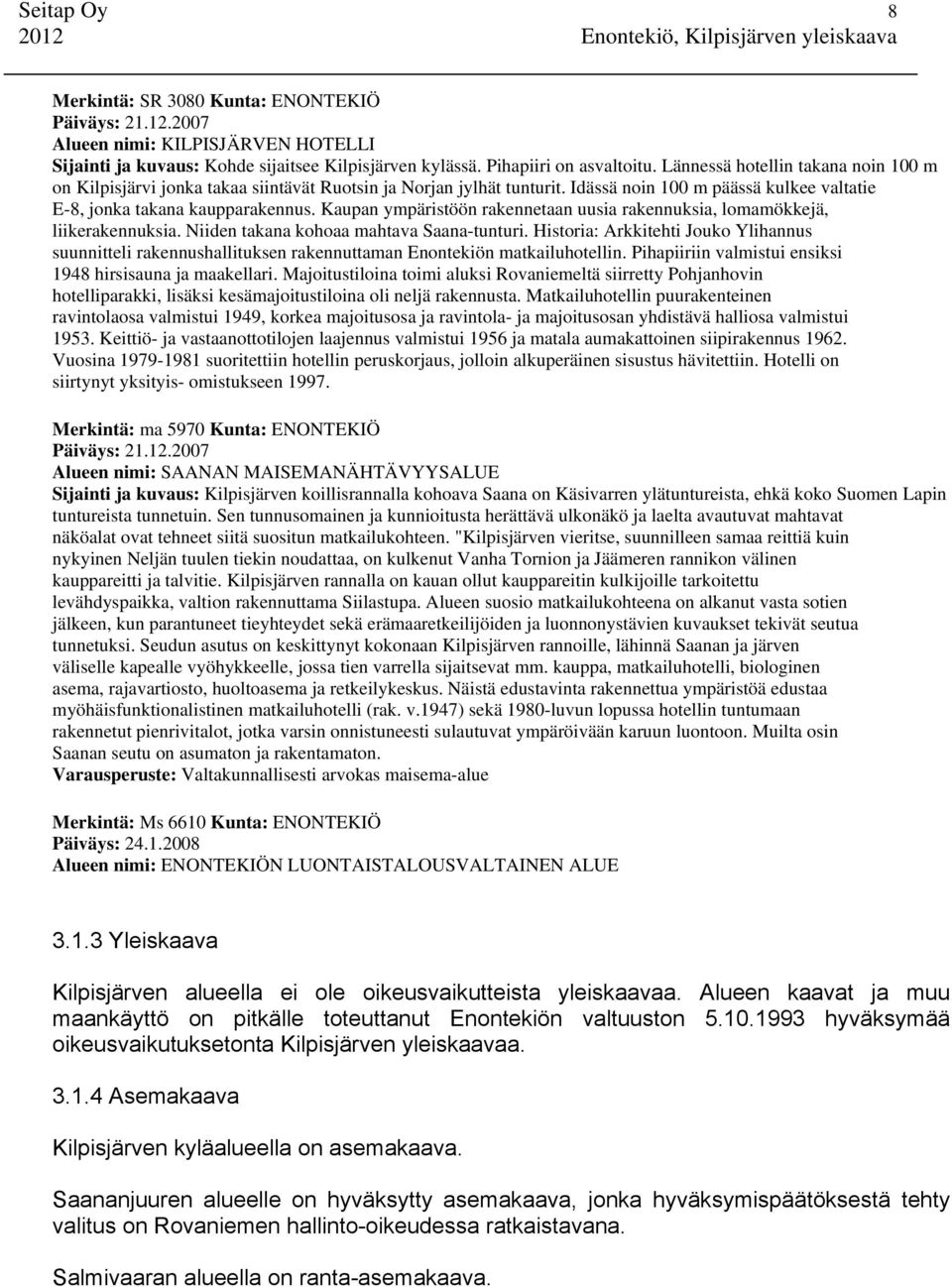 Kaupan ympäristöön rakennetaan uusia rakennuksia, lomamökkejä, liikerakennuksia. Niiden takana kohoaa mahtava Saana-tunturi.