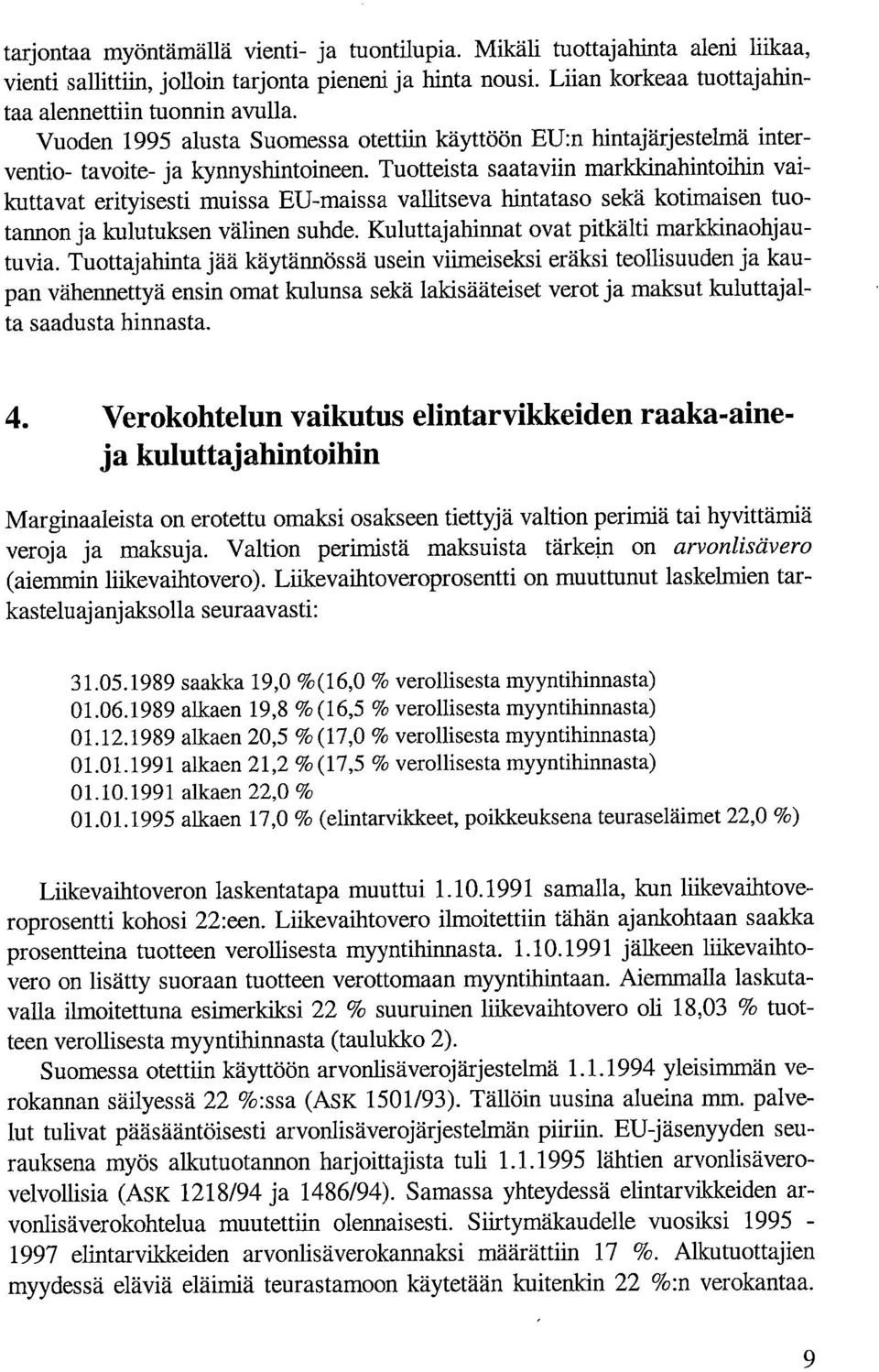 Tuotteista saataviin markkinahintoihin vaikuttavat erityisesti muissa EU-maissa vallitseva hintataso sekä kotimaisen tuotannon ja kulutuksen välinen suhde.