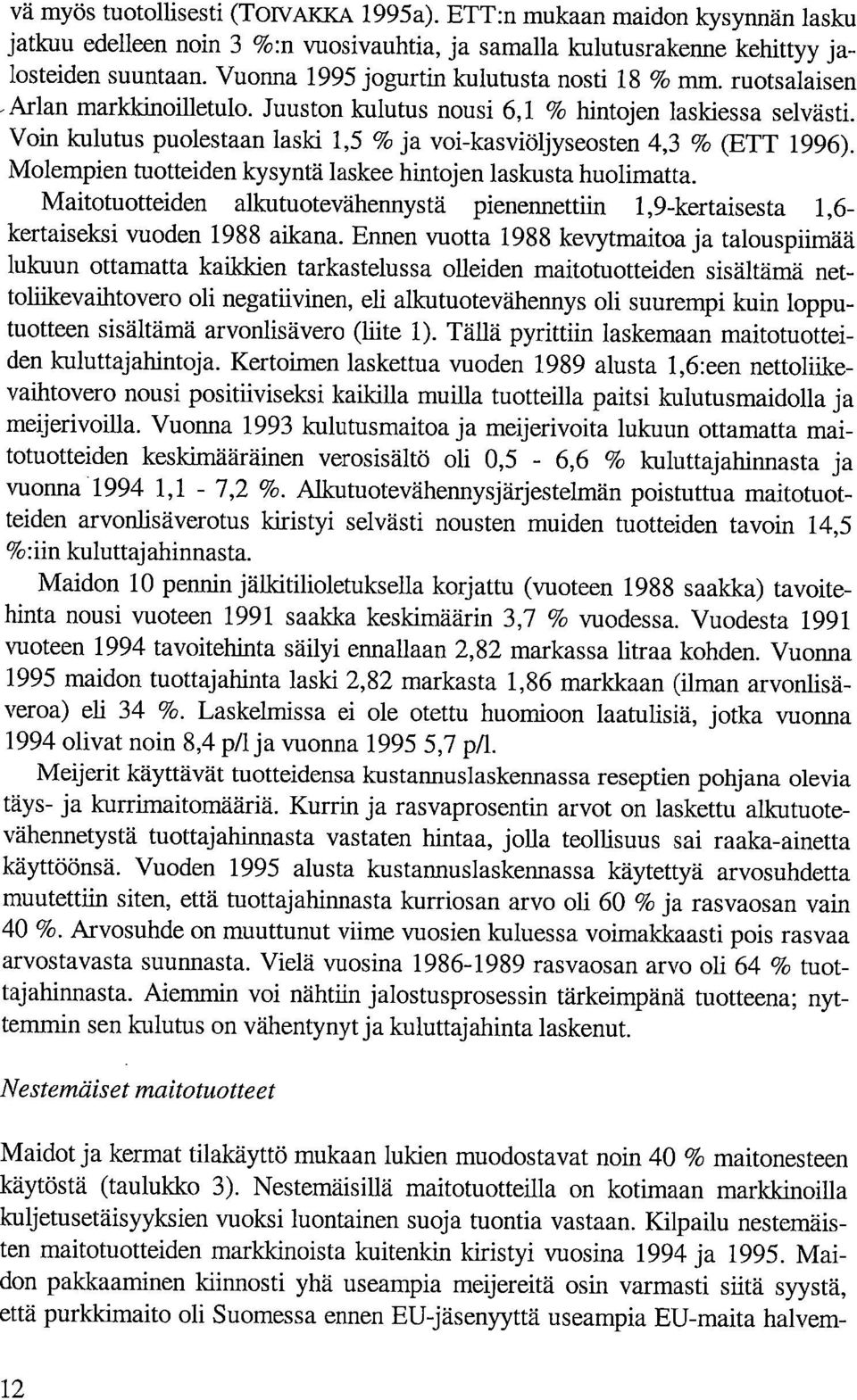 Voin kulutus puolestaan laski 1,5 % ja voi-kasviöljyseosten 4,3 % (ETT 1996). Molempien tuotteiden kysyntä laskee hintojen laskusta huolimatta.