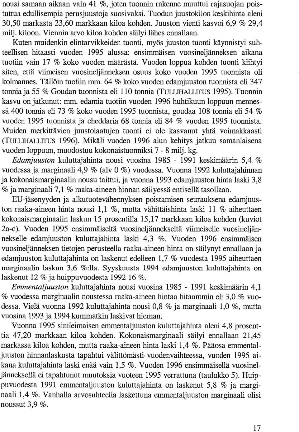 Kuten muidenkin elintarvikkeiden tuonti, myös juuston tuonti käynnistyi suhteellisen hitaasti vuoden 1995 alussa: ensimmäisen vuosineljänneksen aikana tuotiin vain 17 % koko vuoden määrästä.