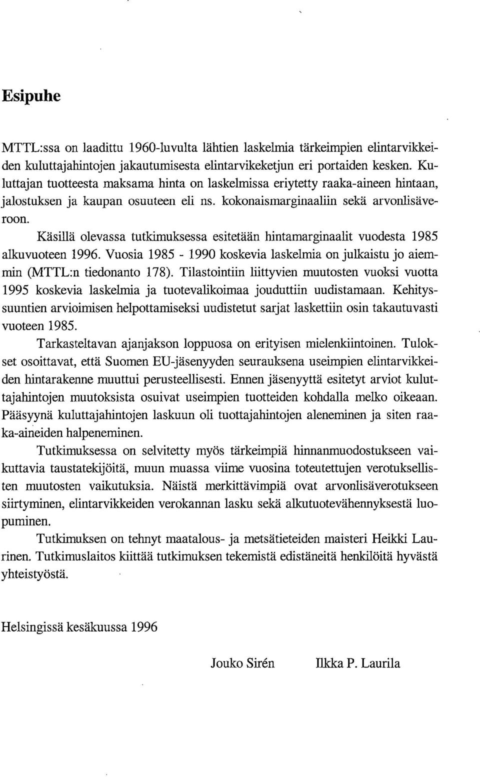 Käsillä olevassa tutkimuksessa esitetään hintamarginaalit vuodesta 1985 alkuvuoteen 1996. Vuosia 1985-1990 koskevia laskelmia on julkaistu jo aiemmin (MTTL:n tiedonanto 178).