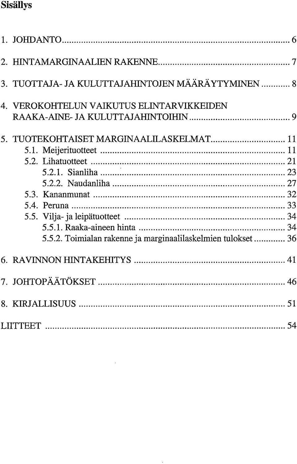 Lihatuotteet 21 5.2.1. Sianliha 23 5.2.2. Naudanliha 27 5.3. Kananmunat 32 5.4. Peruna 33 5.5. Vilja- ja leipätuotteet 34 5.5.1. Raaka-aineen hinta 34 5.