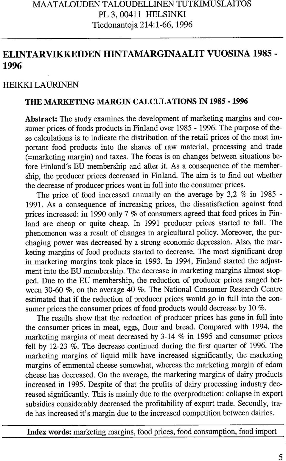 The purpose of these calculations is to indicate the distribution of the retail prices of the most important food products into the shares of raw material, processing and trade (=marketing margin)