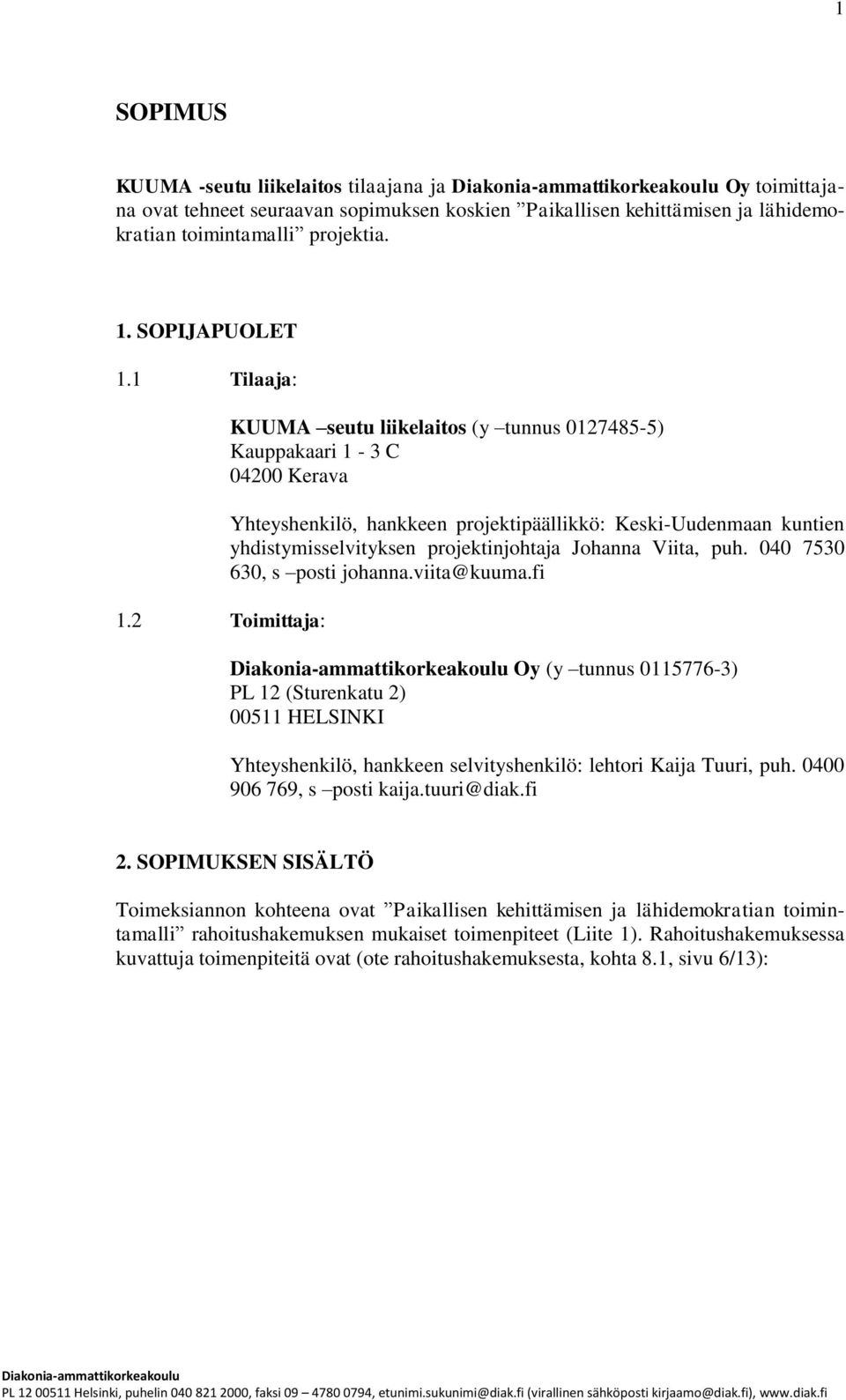 2 Toimittaja: KUUMA seutu liikelaitos (y tunnus 0127485-5) Kauppakaari 1-3 C 04200 Kerava Yhteyshenkilö, hankkeen projektipäällikkö: Keski-Uudenmaan kuntien yhdistymisselvityksen projektinjohtaja