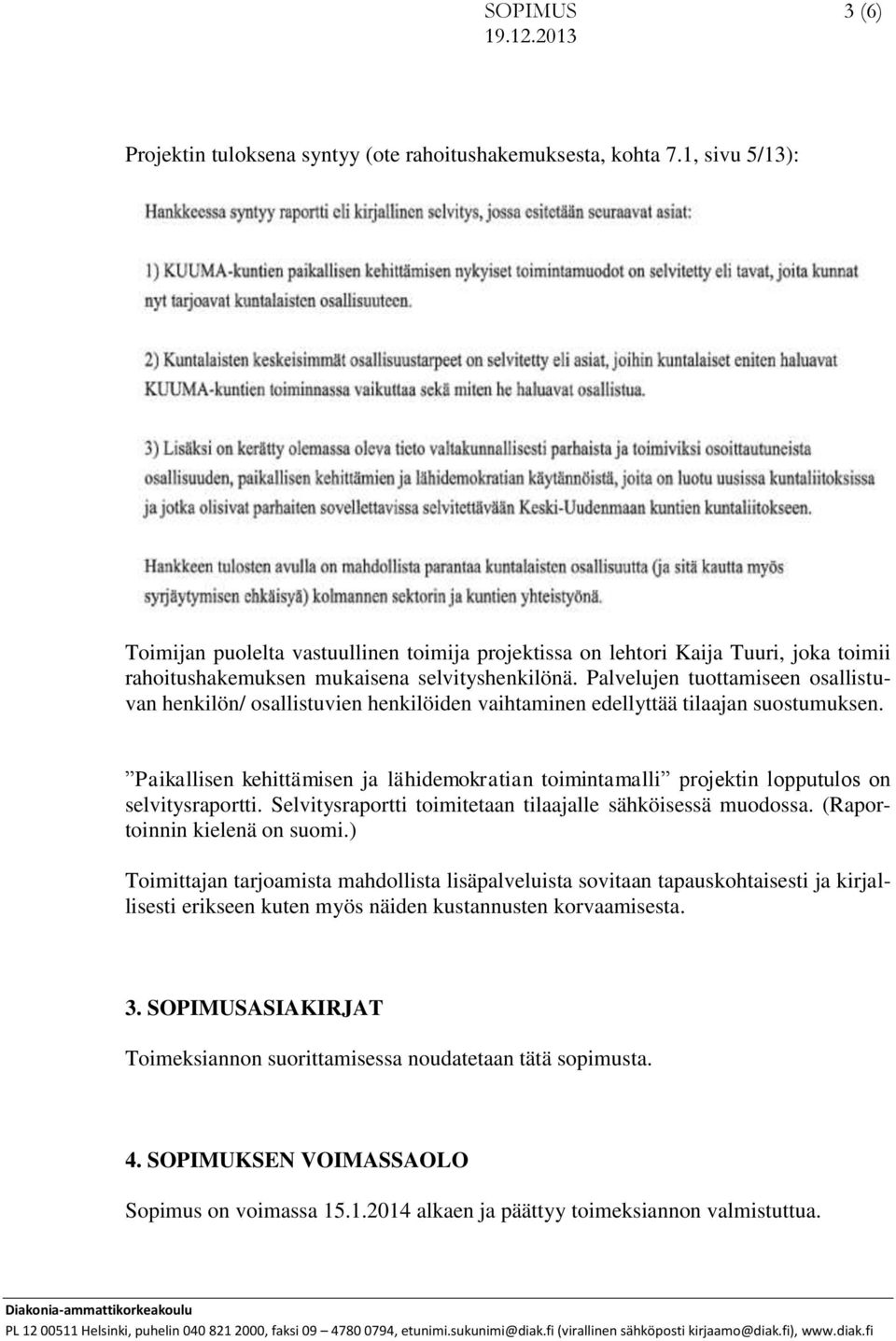 Palvelujen tuottamiseen osallistuvan henkilön/ osallistuvien henkilöiden vaihtaminen edellyttää tilaajan suostumuksen.