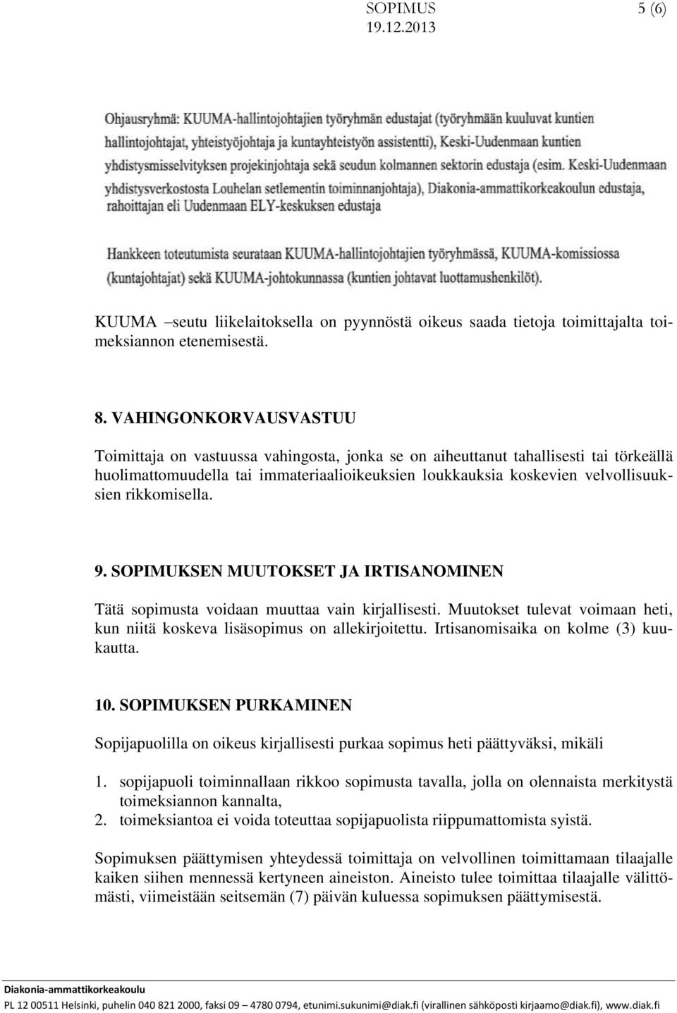 rikkomisella. 9. SOPIMUKSEN MUUTOKSET JA IRTISANOMINEN Tätä sopimusta voidaan muuttaa vain kirjallisesti. Muutokset tulevat voimaan heti, kun niitä koskeva lisäsopimus on allekirjoitettu.