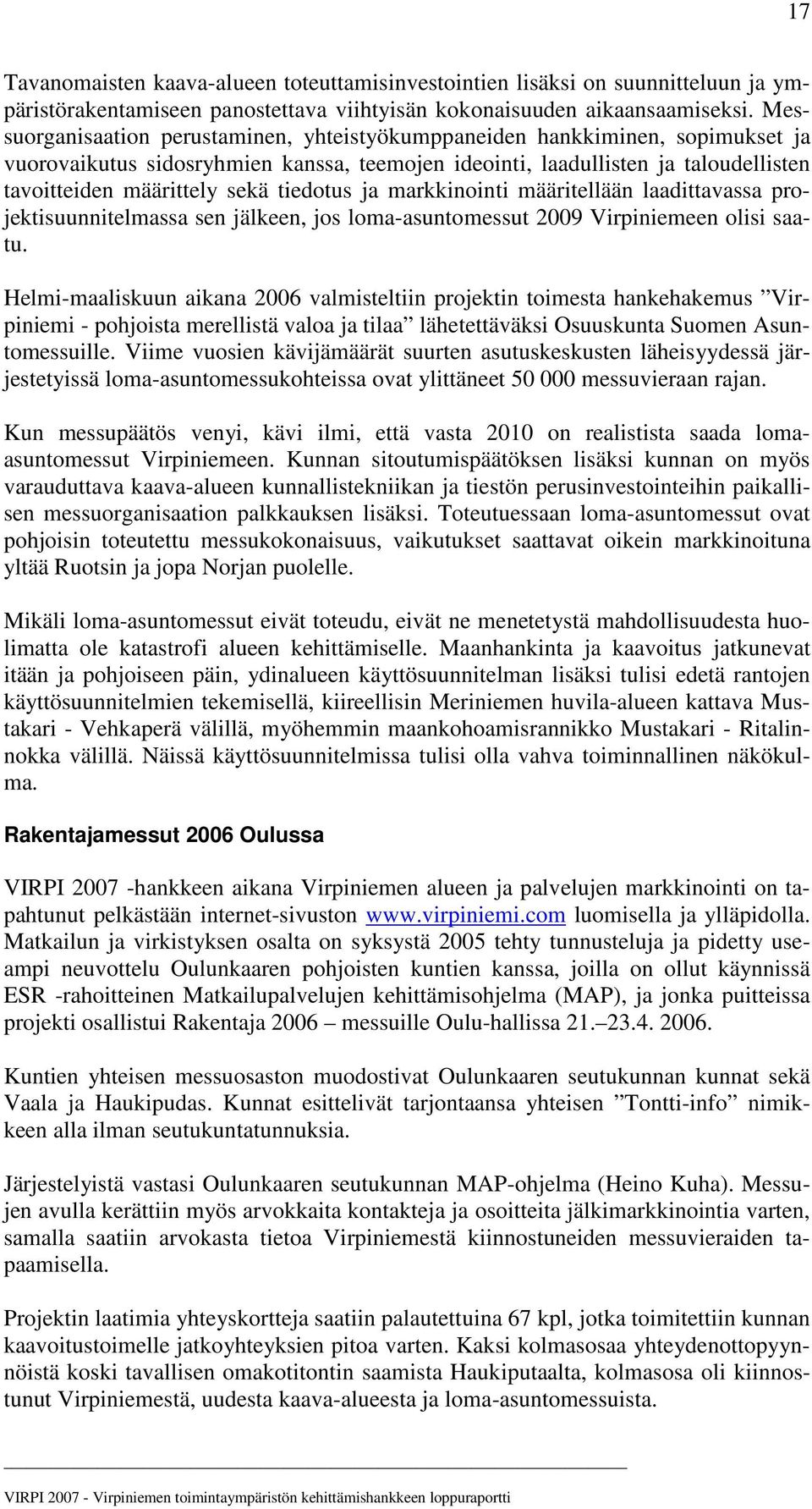 tiedotus ja markkinointi määritellään laadittavassa projektisuunnitelmassa sen jälkeen, jos loma-asuntomessut 2009 Virpiniemeen olisi saatu.