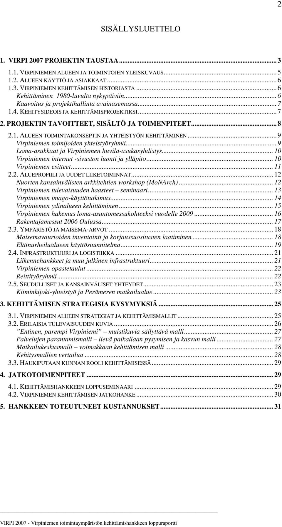 1. ALUEEN TOIMINTAKONSEPTIN JA YHTEISTYÖN KEHITTÄMINEN... 9 Virpiniemen toimijoiden yhteistyöryhmä... 9 Loma-asukkaat ja Virpiniemen huvila-asukasyhdistys.