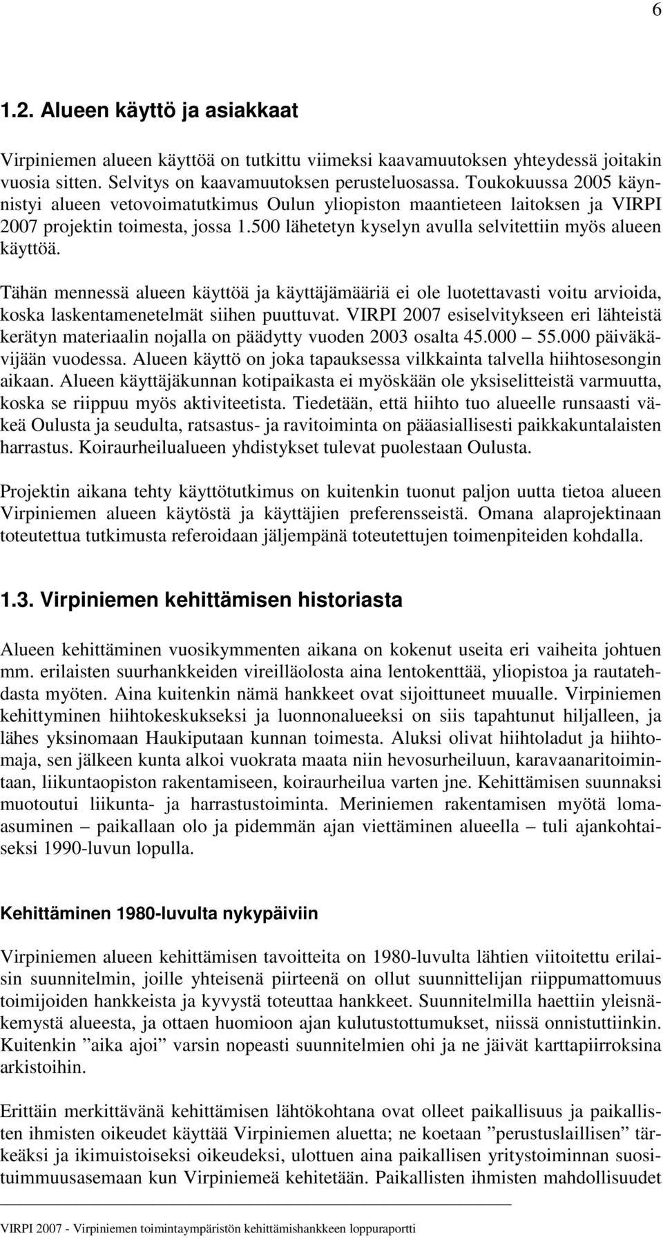 Tähän mennessä alueen käyttöä ja käyttäjämääriä ei ole luotettavasti voitu arvioida, koska laskentamenetelmät siihen puuttuvat.