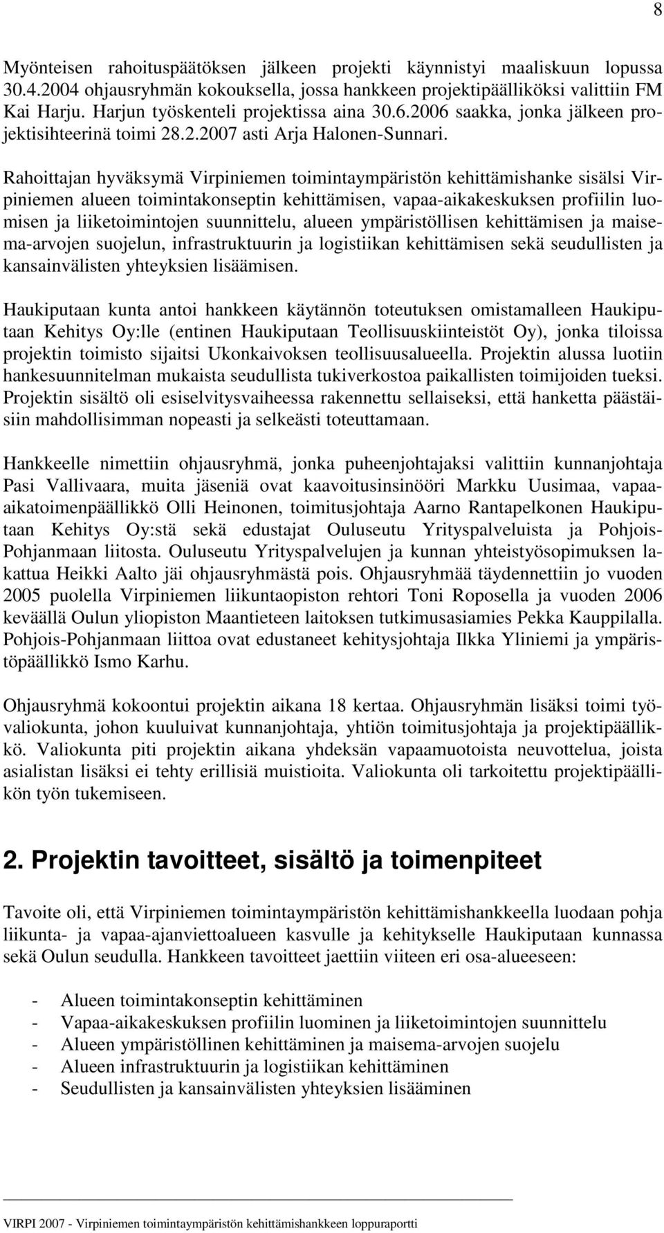 Rahoittajan hyväksymä Virpiniemen toimintaympäristön kehittämishanke sisälsi Virpiniemen alueen toimintakonseptin kehittämisen, vapaa-aikakeskuksen profiilin luomisen ja liiketoimintojen suunnittelu,