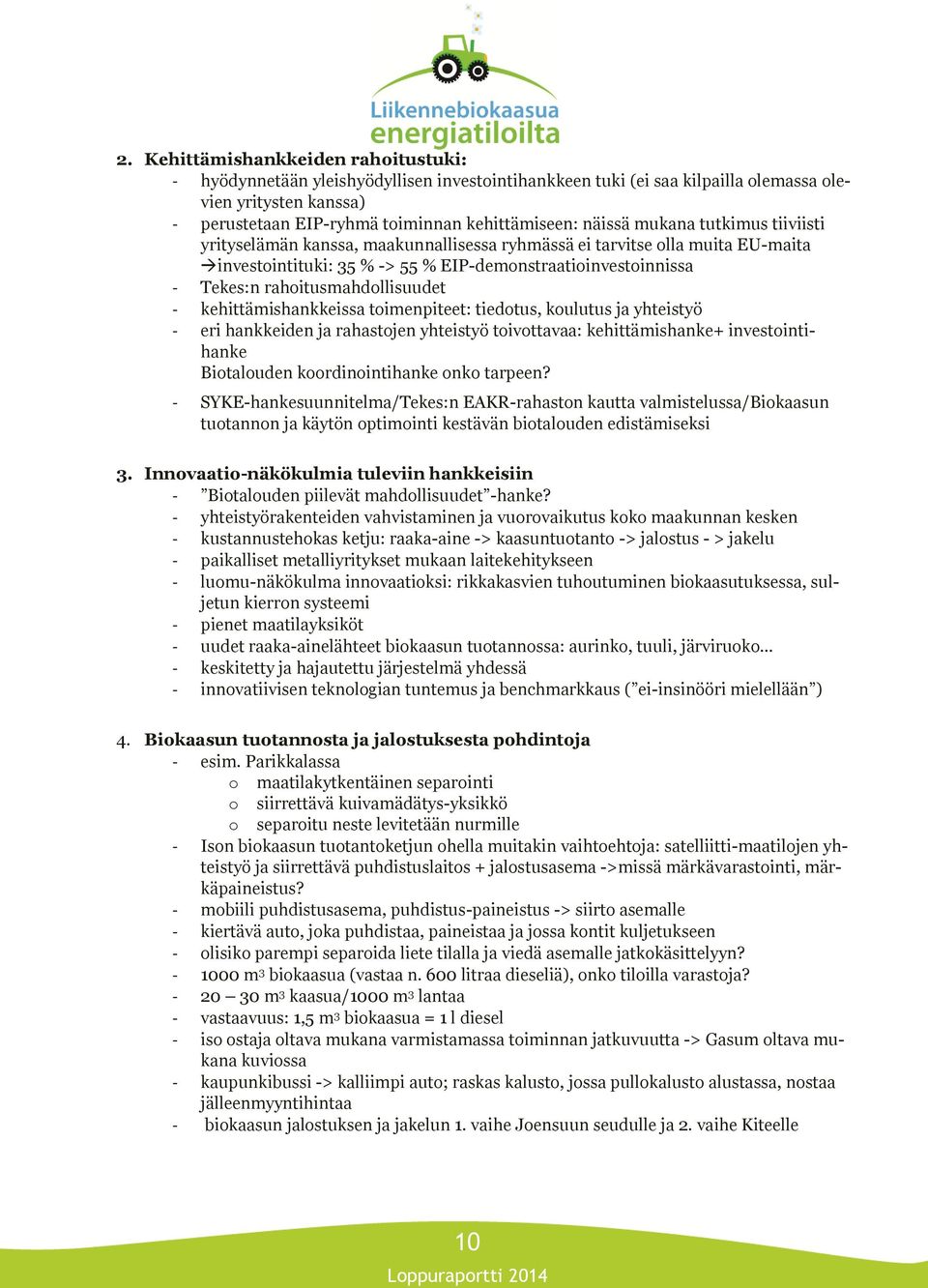 rahoitusmahdollisuudet - kehittämishankkeissa toimenpiteet: tiedotus, koulutus ja yhteistyö - eri hankkeiden ja rahastojen yhteistyö toivottavaa: kehittämishanke+ investointihanke Biotalouden