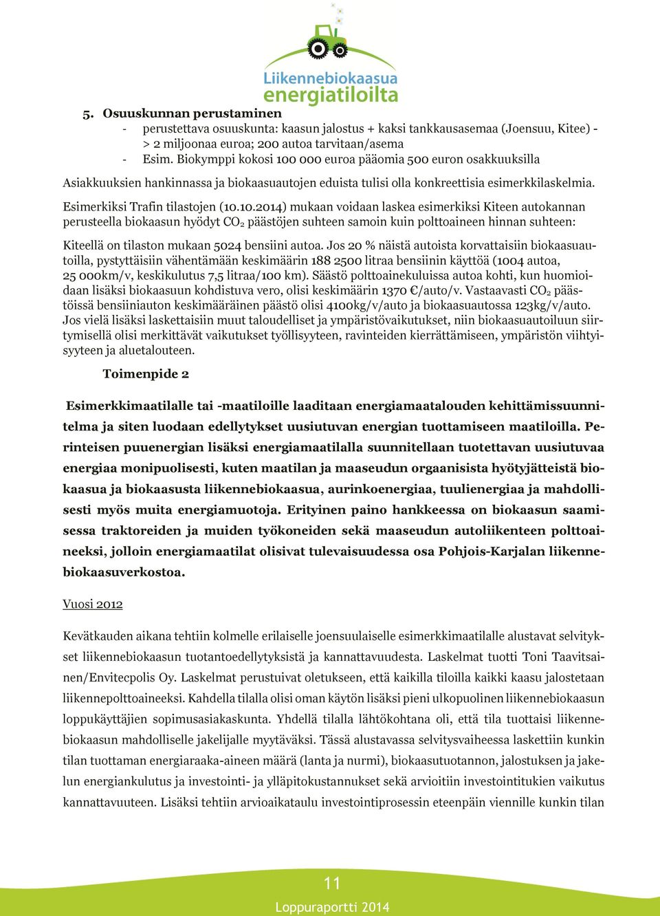 000 euroa pääomia 500 euron osakkuuksilla Asiakkuuksien hankinnassa ja biokaasuautojen eduista tulisi olla konkreettisia esimerkkilaskelmia. Esimerkiksi Trafin tilastojen (10.