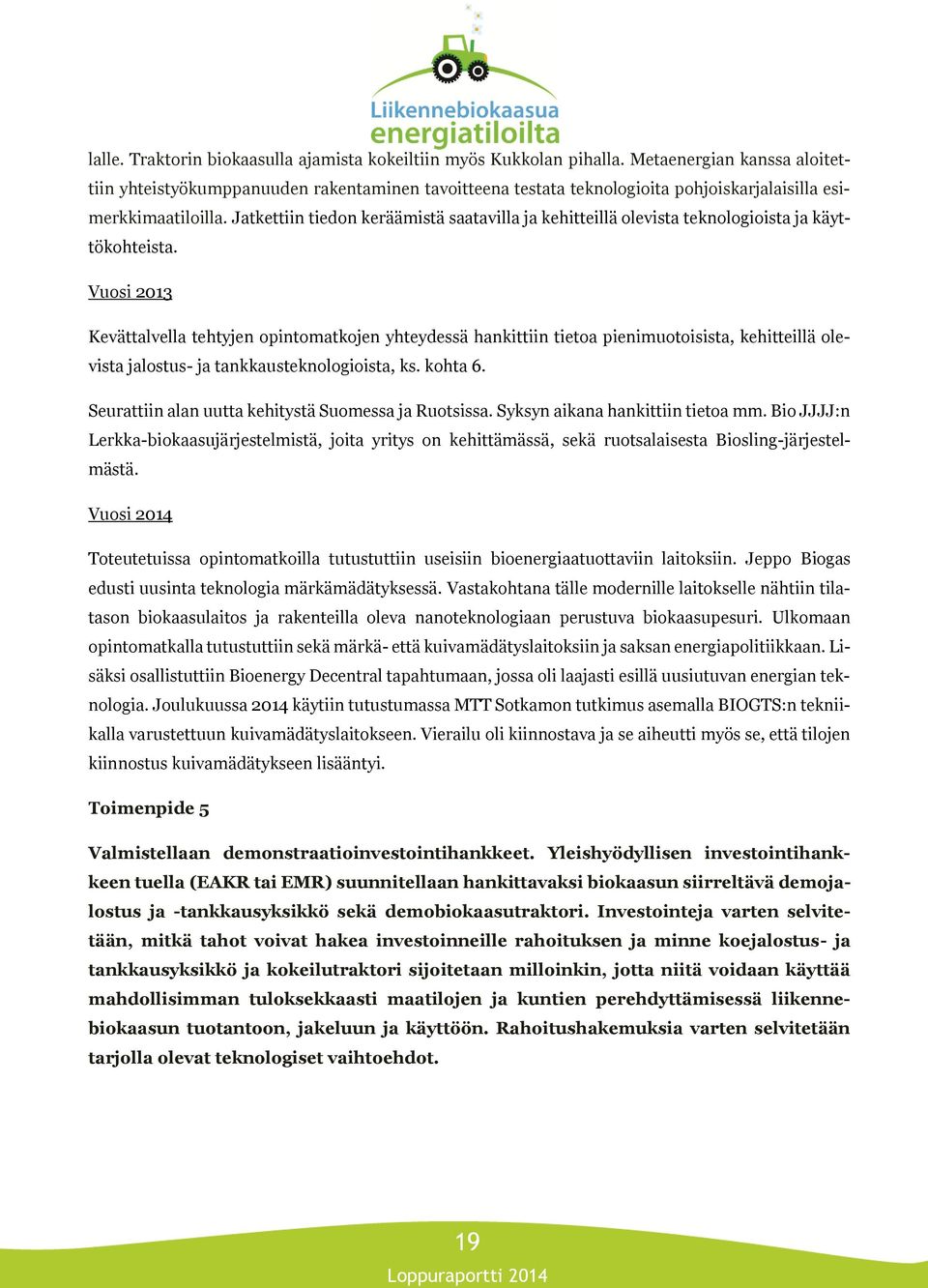 Jatkettiin tiedon keräämistä saatavilla ja kehitteillä olevista teknologioista ja käyttökohteista.