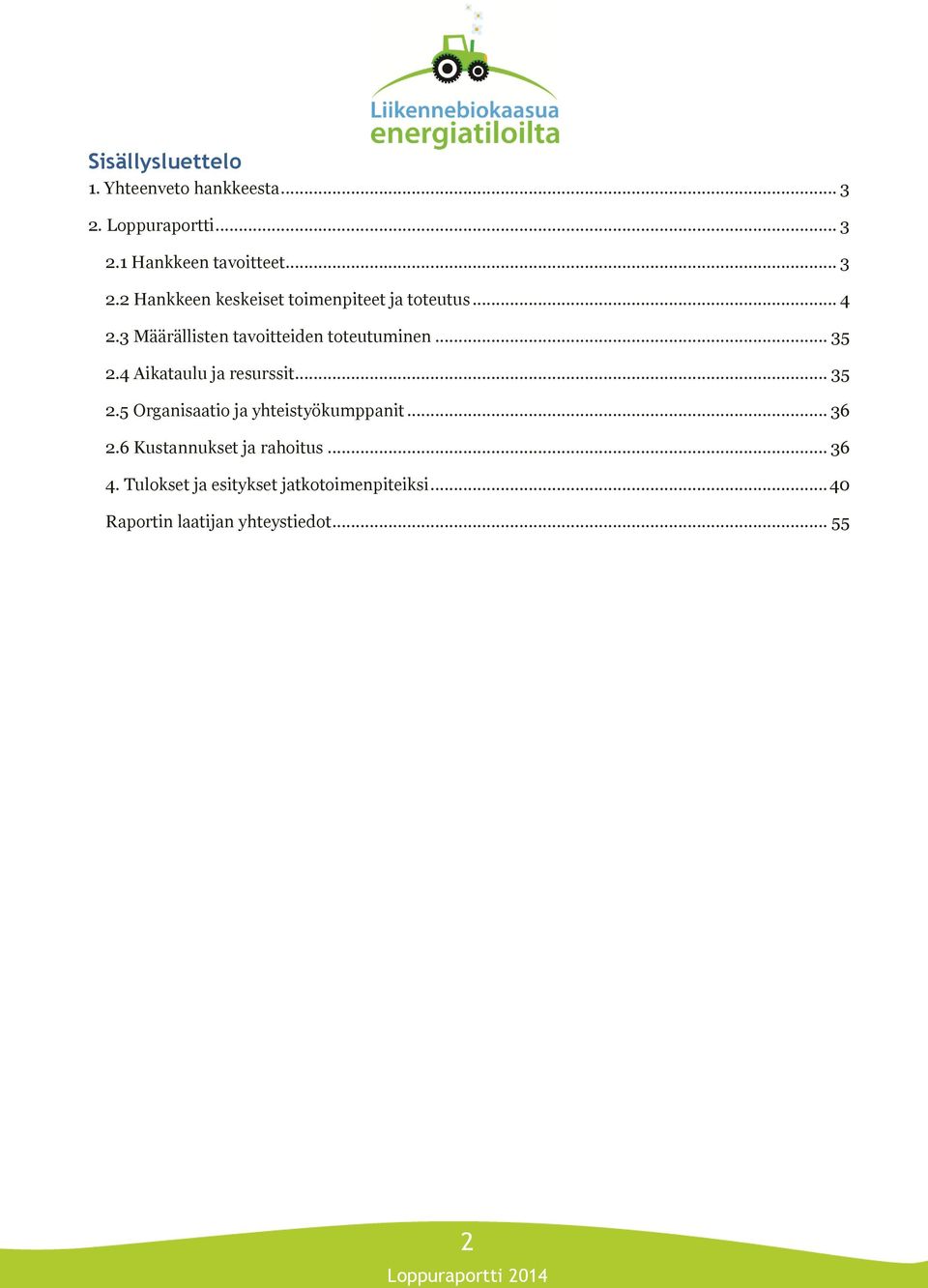 .. 36 2.6 Kustannukset ja rahoitus... 36 4. Tulokset ja esitykset jatkotoimenpiteiksi.