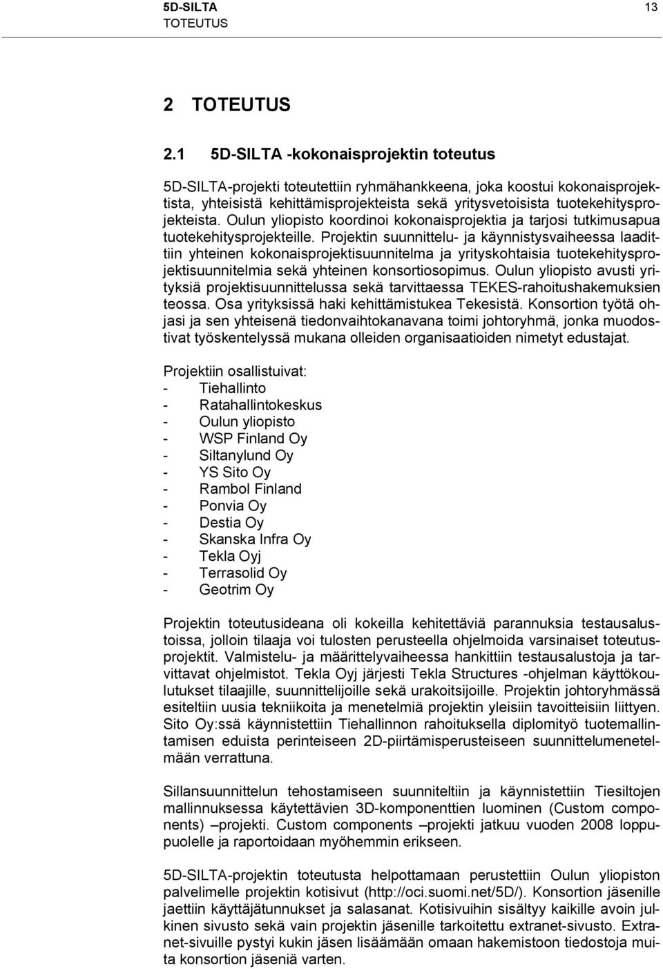 tuotekehitysprojekteista. Oulun yliopisto koordinoi kokonaisprojektia ja tarjosi tutkimusapua tuotekehitysprojekteille.