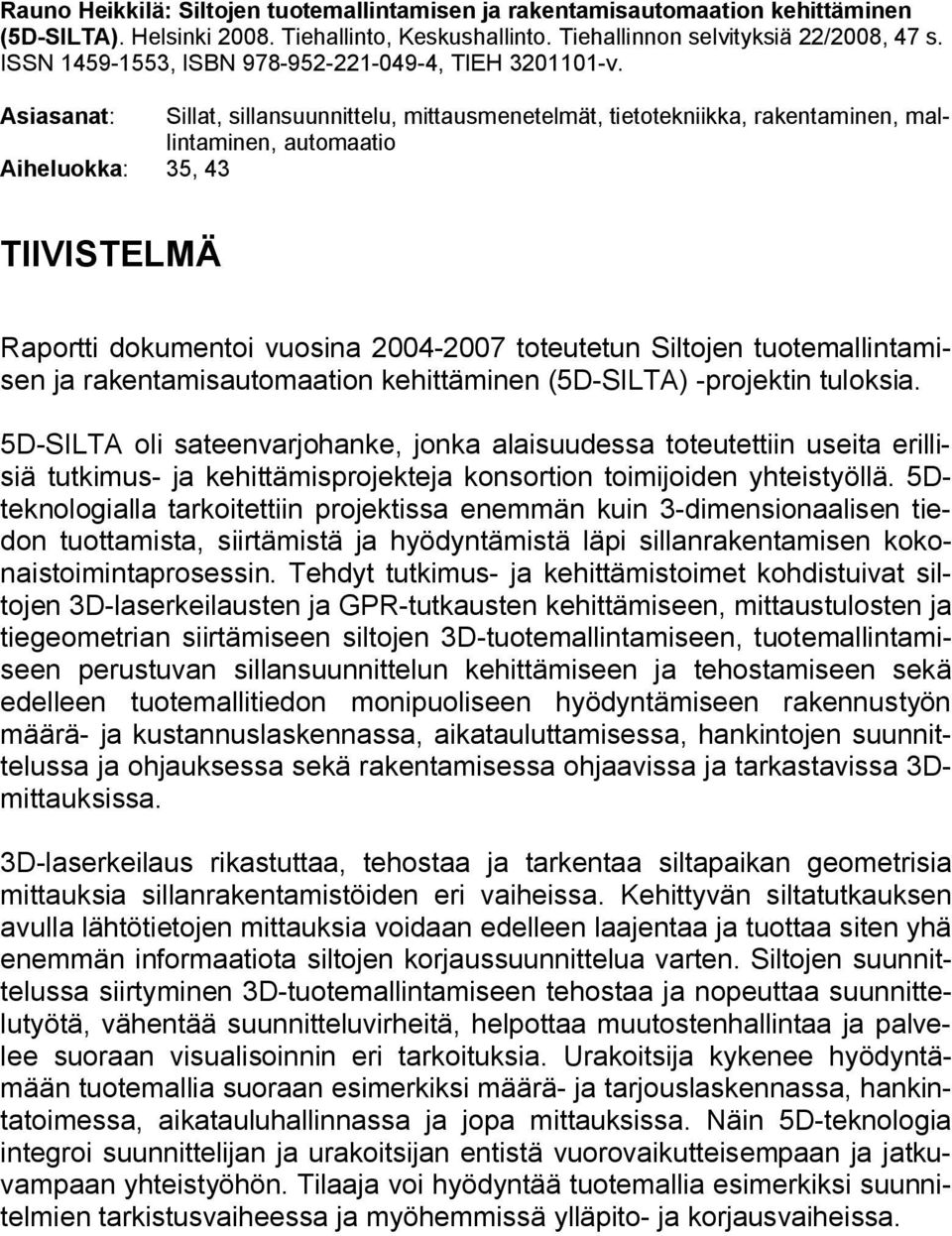 Asiasanat: Sillat, sillansuunnittelu, mittausmenetelmät, tietotekniikka, rakentaminen, mallintaminen, automaatio Aiheluokka: 35, 43 TIIVISTELMÄ Raportti dokumentoi vuosina 2004-2007 toteutetun