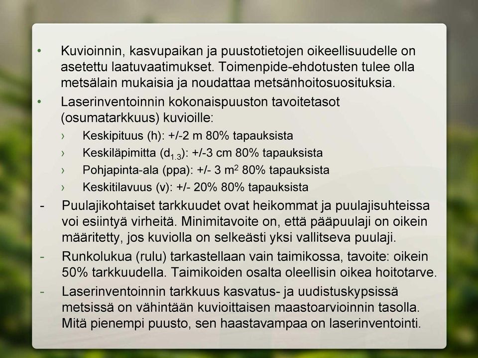 3 ): +/-3 cm 80% tapauksista Pohjapinta-ala (ppa): +/- 3 m 2 80% tapauksista Keskitilavuus (v): +/- 20% 80% tapauksista - Puulajikohtaiset tarkkuudet ovat heikommat ja puulajisuhteissa voi esiintyä