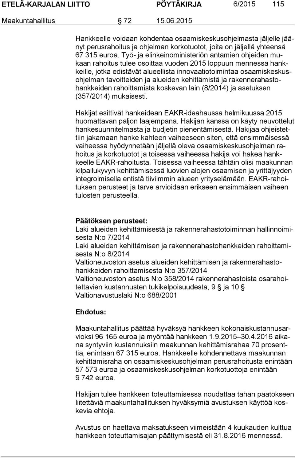 Työ- ja elinkeinoministeriön antamien ohjeiden mukaan rahoitus tulee osoittaa vuoden 2015 loppuun mennessä hankkeil le, jotka edistävät alueellista innovaatiotoimintaa osaa mis kes kusoh jel man