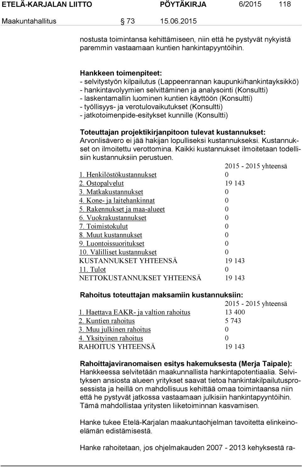 (Konsultti) - työllisyys- ja verotulovaikutukset (Konsultti) - jatkotoimenpide-esitykset kunnille (Konsultti) Toteuttajan projektikirjanpitoon tulevat kustannukset: Arvonlisävero ei jää hakijan