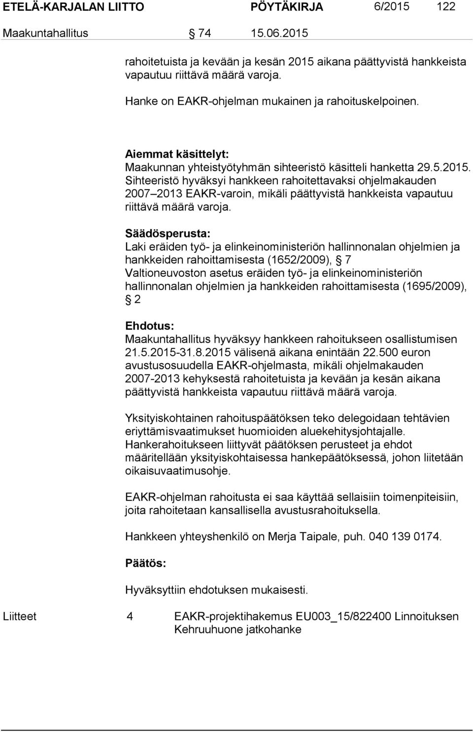 Sihteeristö hyväksyi hankkeen rahoitettavaksi ohjelmakauden 2007 2013 EAKR-varoin, mikäli päättyvistä hankkeista vapautuu riittävä määrä varoja.