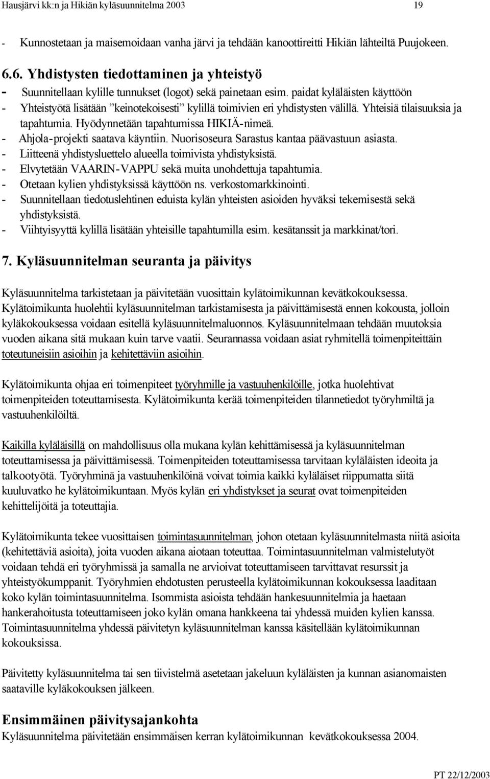 paidat kyläläisten käyttöön - Yhteistyötä lisätään keinotekoisesti kylillä toimivien eri yhdistysten välillä. Yhteisiä tilaisuuksia ja tapahtumia. Hyödynnetään tapahtumissa HIKIÄ-nimeä.