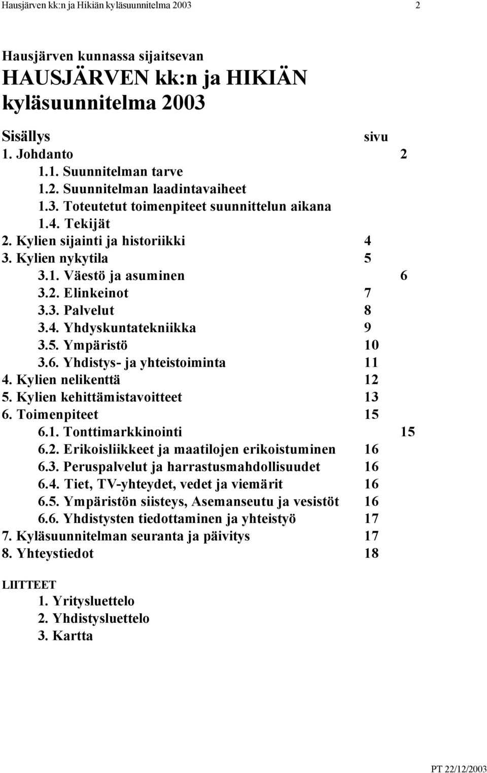 5. Ympäristö 10 3.6. Yhdistys- ja yhteistoiminta 11 4. Kylien nelikenttä 12 5. Kylien kehittämistavoitteet 13 6. Toimenpiteet 15 6.1. Tonttimarkkinointi 15 6.2. Erikoisliikkeet ja maatilojen erikoistuminen 16 6.