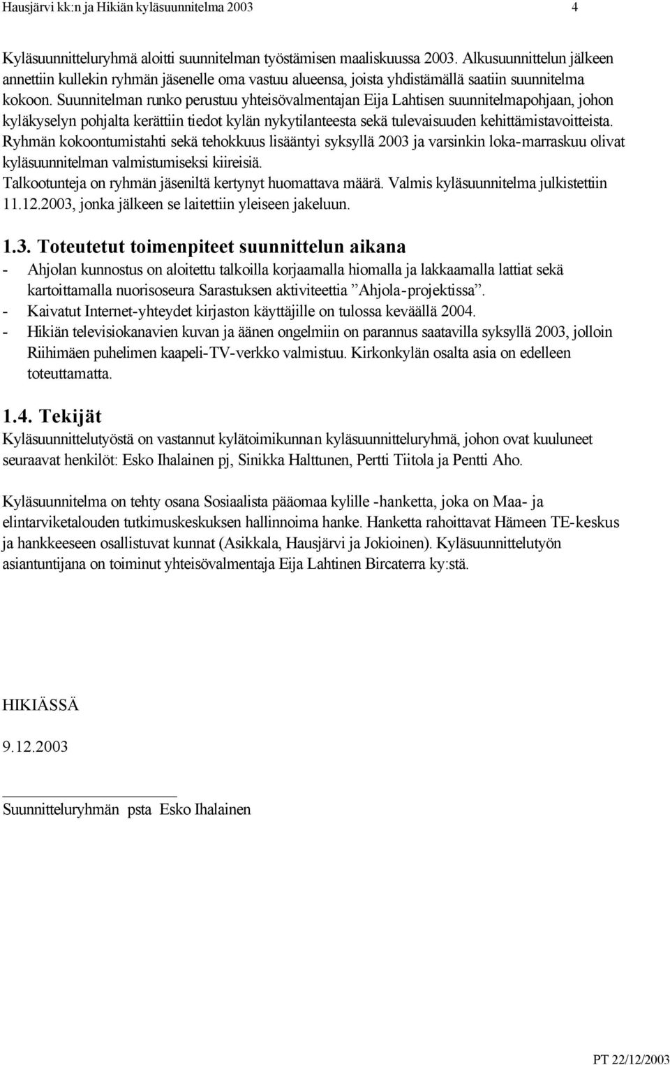 Suunnitelman runko perustuu yhteisövalmentajan Eija Lahtisen suunnitelmapohjaan, johon kyläkyselyn pohjalta kerättiin tiedot kylän nykytilanteesta sekä tulevaisuuden kehittämistavoitteista.