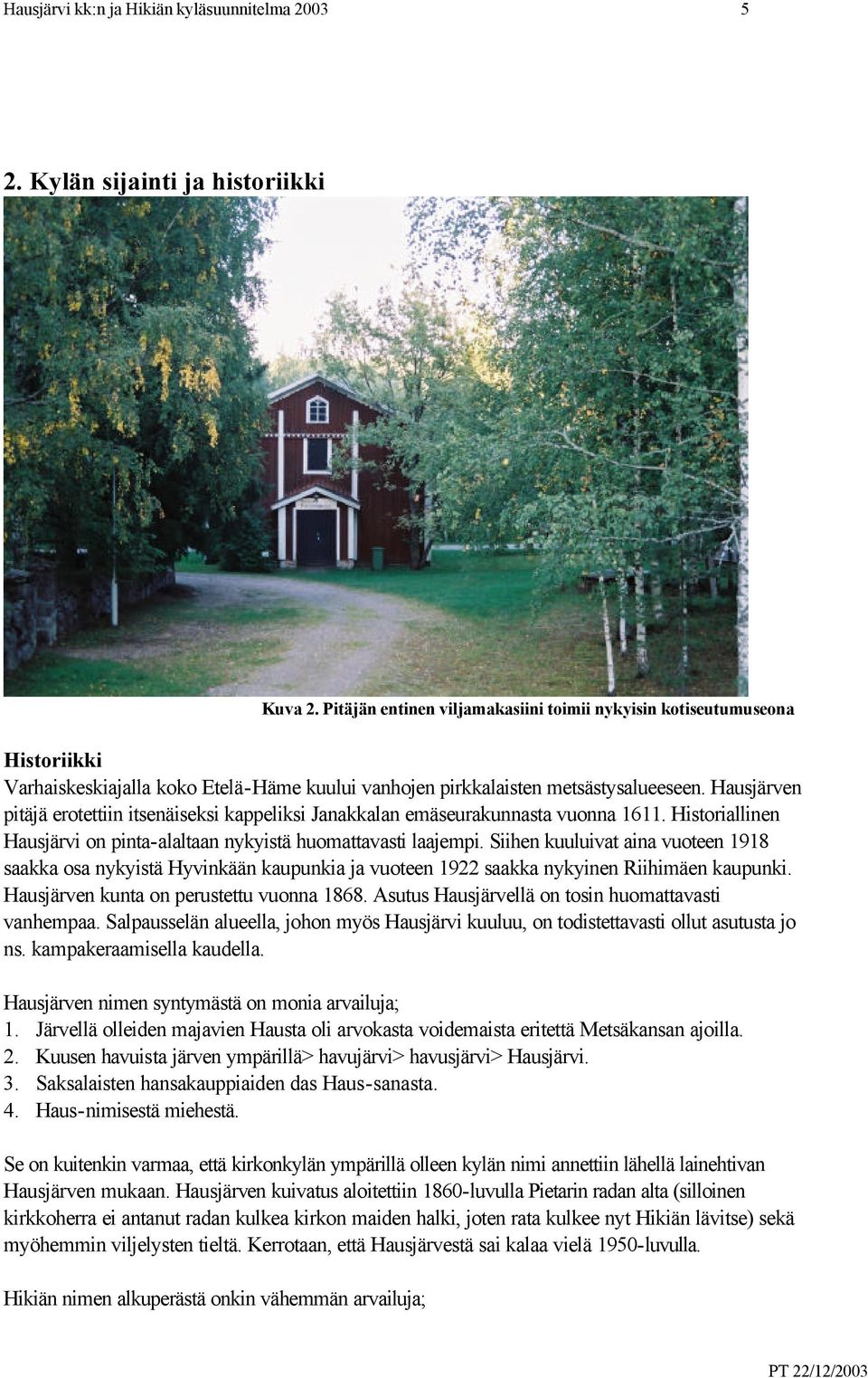 Hausjärven pitäjä erotettiin itsenäiseksi kappeliksi Janakkalan emäseurakunnasta vuonna 1611. Historiallinen Hausjärvi on pinta-alaltaan nykyistä huomattavasti laajempi.