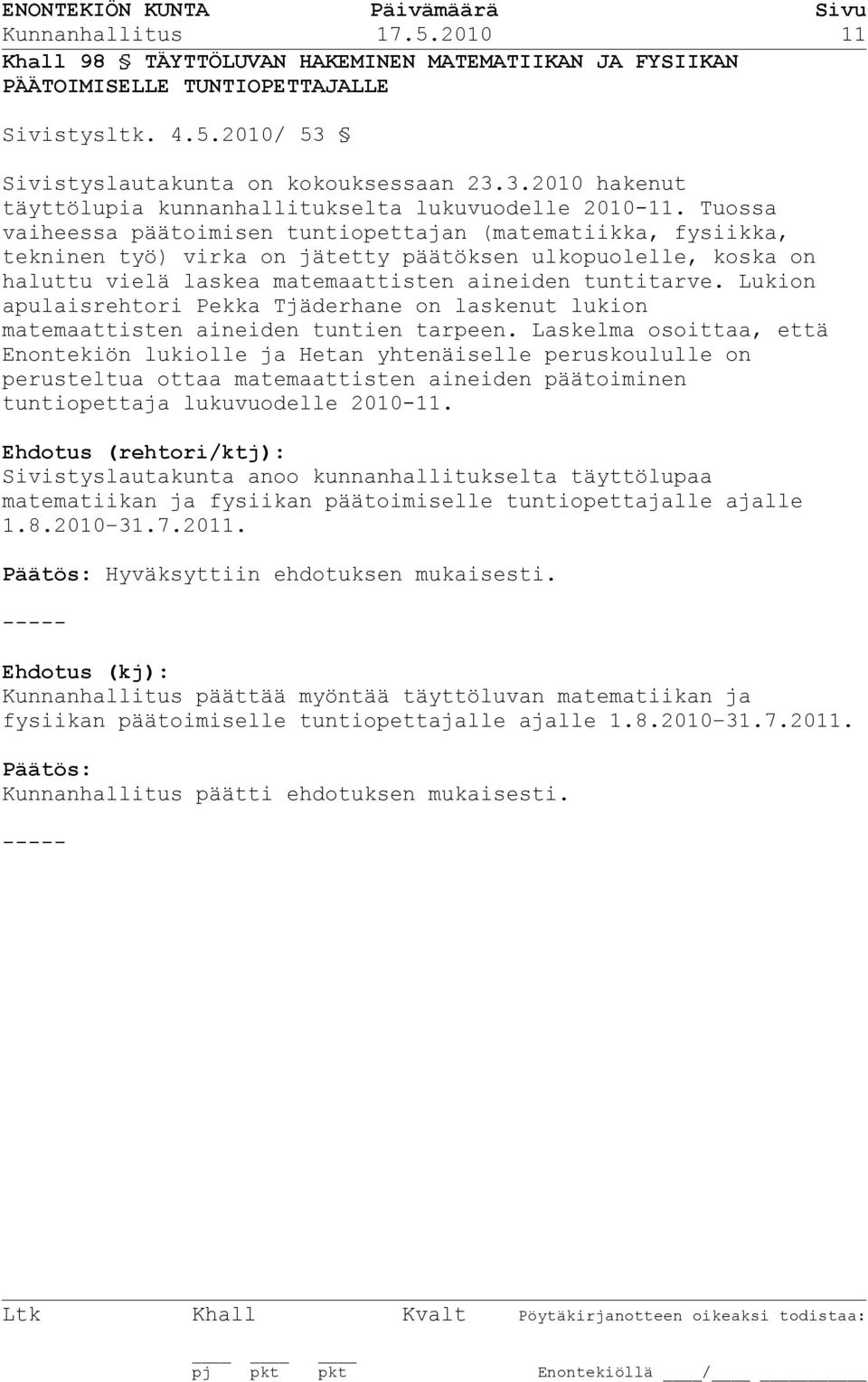 Tuossa vaiheessa päätoimisen tuntiopettajan (matematiikka, fysiikka, tekninen työ) virka on jätetty päätöksen ulkopuolelle, koska on haluttu vielä laskea matemaattisten aineiden tuntitarve.